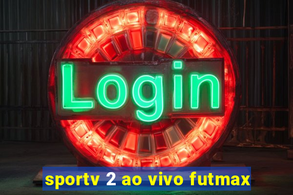 sportv 2 ao vivo futmax